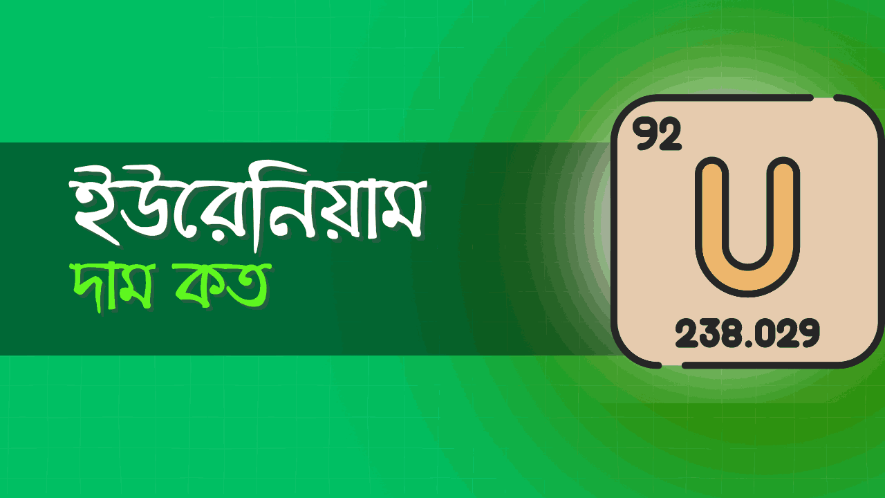 ১ গ্রাম ইউরেনিয়ামের দাম কত? ইউরেনিয়াম এর কাজ কি